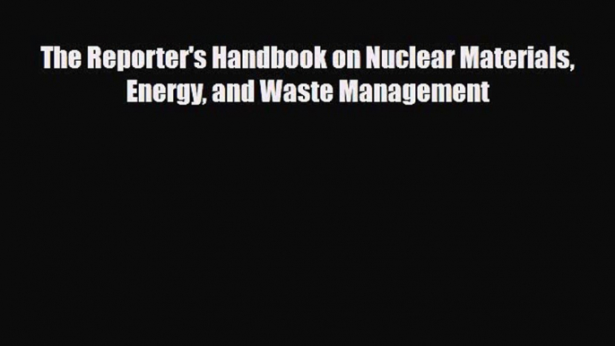 Read Books The Reporter's Handbook on Nuclear Materials Energy and Waste Management ebook textbooks