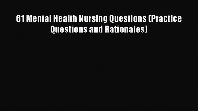 Read 61 Mental Health Nursing Questions (Practice Questions and Rationales) Ebook Free