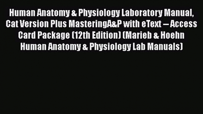 Read Book Human Anatomy & Physiology Laboratory Manual Cat Version Plus MasteringA&P with eText