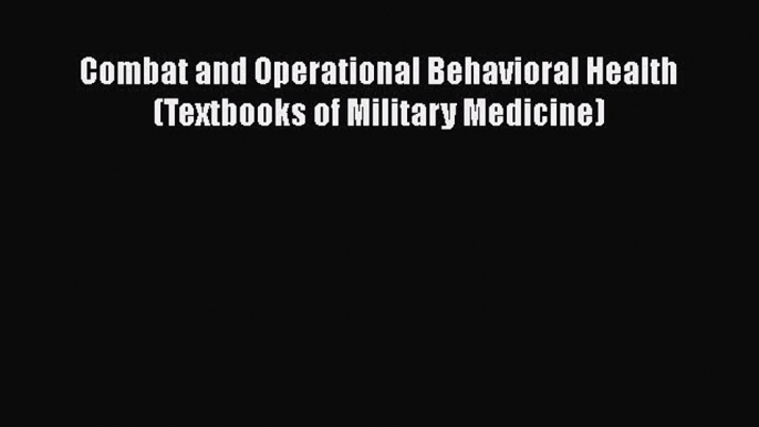 PDF Combat and Operational Behavioral Health (Textbooks of Military Medicine) Free Books