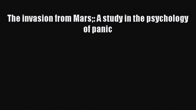 READ FREE FULL EBOOK DOWNLOAD  The invasion from Mars: A study in the psychology of panic#