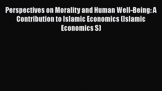 PDF Perspectives on Morality and Human Well-Being: A Contribution to Islamic Economics (Islamic