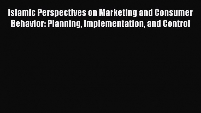 PDF Islamic Perspectives on Marketing and Consumer Behavior: Planning Implementation and Control