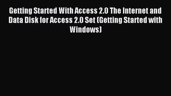 Read Getting Started With Access 2.0 The Internet and Data Disk for Access 2.0 Set (Getting