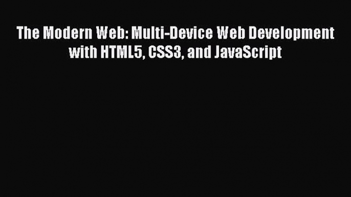 Download The Modern Web: Multi-Device Web Development with HTML5 CSS3 and JavaScript ebook