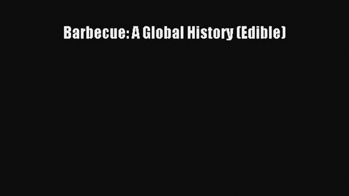 Read Books Barbecue: A Global History (Edible) ebook textbooks