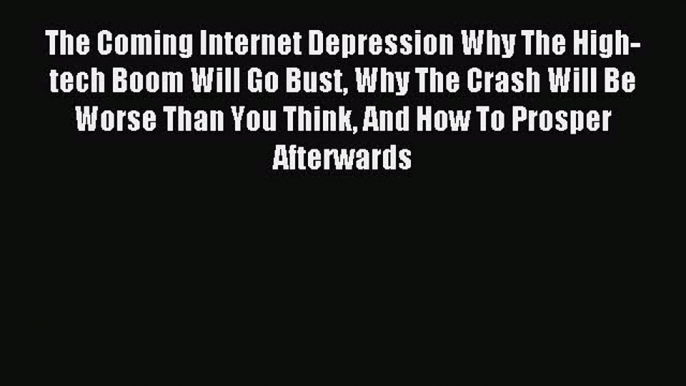 Download The Coming Internet Depression Why The High-tech Boom Will Go Bust Why The Crash Will