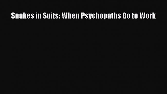 Free Full [PDF] Downlaod  Snakes in Suits: When Psychopaths Go to Work#  Full E-Book