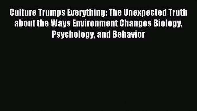 Free Full [PDF] Downlaod  Culture Trumps Everything: The Unexpected Truth about the Ways Environment