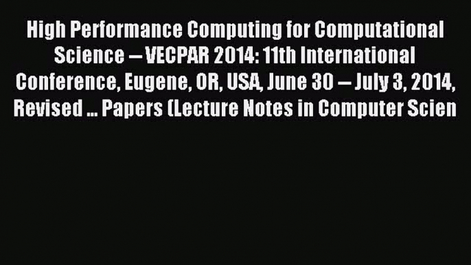 Read High Performance Computing for Computational Science -- VECPAR 2014: 11th International