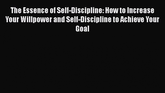 READbook The Essence of Self-Discipline: How to Increase Your Willpower and Self-Discipline