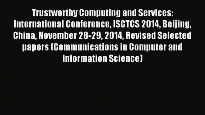 Read Trustworthy Computing and Services: International Conference ISCTCS 2014 Beijing China