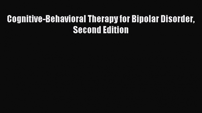 READ book  Cognitive-Behavioral Therapy for Bipolar Disorder Second Edition#  Full E-Book