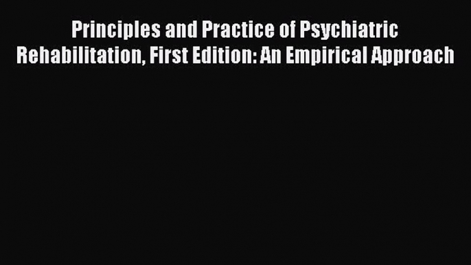 READ book  Principles and Practice of Psychiatric Rehabilitation First Edition: An Empirical