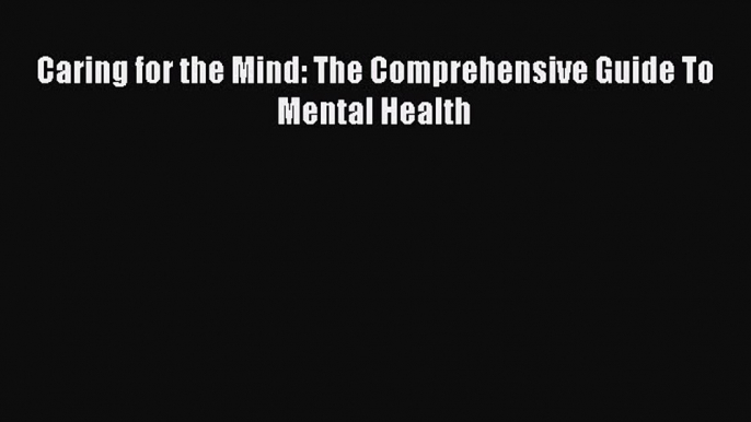 READ book  Caring for the Mind: The Comprehensive Guide To Mental Health#  Full E-Book