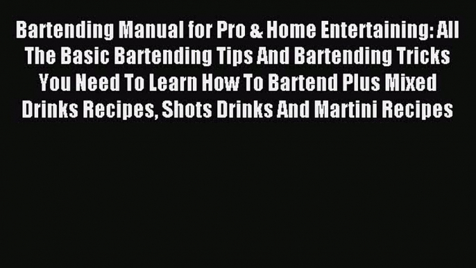 Read Bartending Manual for Pro & Home Entertaining: All The Basic Bartending Tips And Bartending