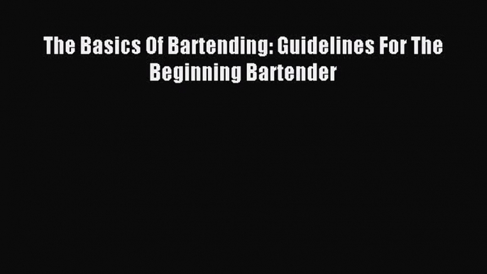 Read The Basics Of Bartending: Guidelines For The Beginning Bartender PDF Free