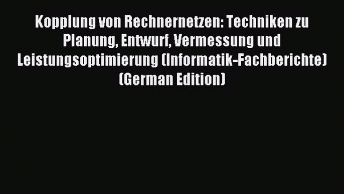 Read Kopplung von Rechnernetzen: Techniken zu Planung Entwurf Vermessung und Leistungsoptimierung