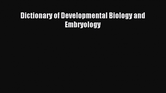 [Download] Dictionary of Developmental Biology and Embryology Ebook Free