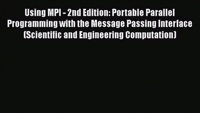 Read Using MPI - 2nd Edition: Portable Parallel Programming with the Message Passing Interface