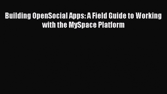 Read Building OpenSocial Apps: A Field Guide to Working with the MySpace Platform E-Book Free