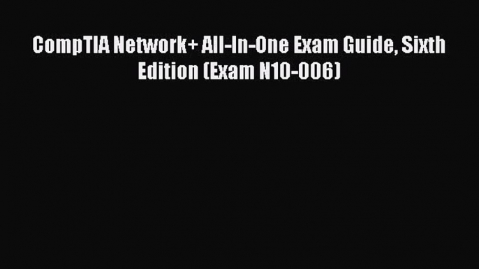 Read CompTIA Network+ All-In-One Exam Guide Sixth Edition (Exam N10-006) ebook textbooks