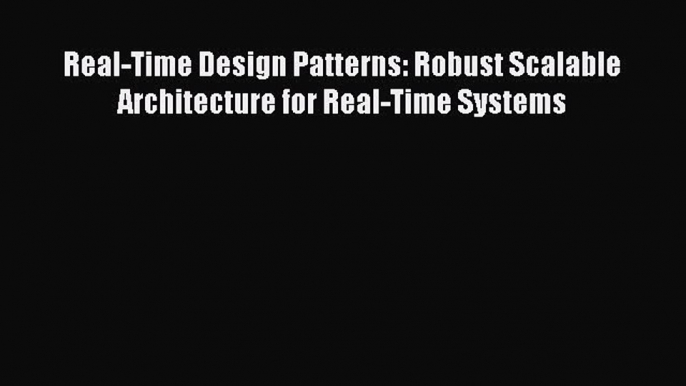 Read Real-Time Design Patterns: Robust Scalable Architecture for Real-Time Systems E-Book Free