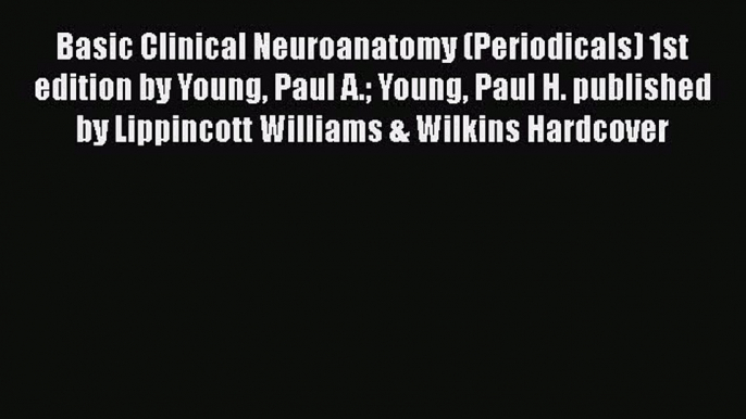 Read Basic Clinical Neuroanatomy (Periodicals) 1st edition by Young Paul A. Young Paul H. published