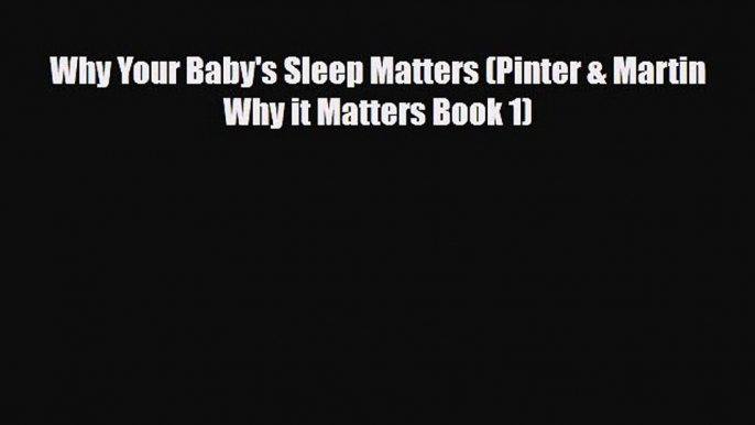 Read Why Your Baby's Sleep Matters (Pinter & Martin Why it Matters Book 1) Ebook Free