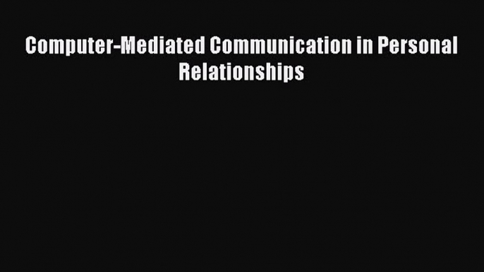 Download Computer-Mediated Communication in Personal Relationships E-Book Free