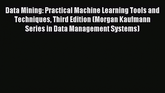 Download Data Mining: Practical Machine Learning Tools and Techniques Third Edition (Morgan