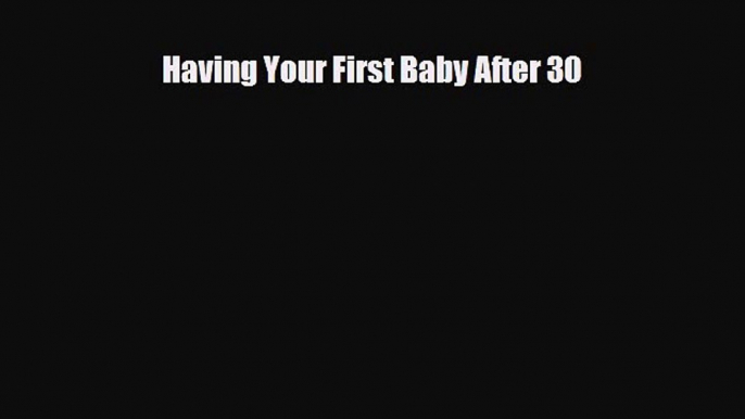 Download Having Your First Baby After 30  Read Online