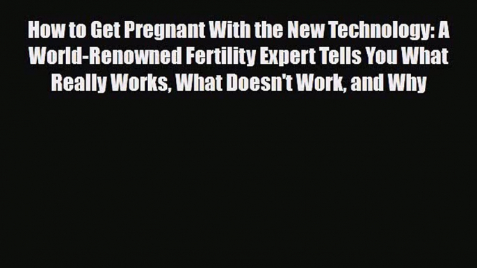 PDF How to Get Pregnant With the New Technology: A World-Renowned Fertility Expert Tells You