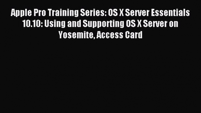 Read Apple Pro Training Series: OS X Server Essentials 10.10: Using and Supporting OS X Server