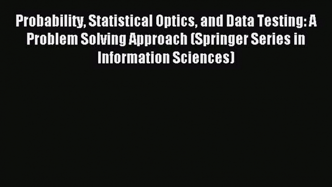 Read Probability Statistical Optics and Data Testing: A Problem Solving Approach (Springer