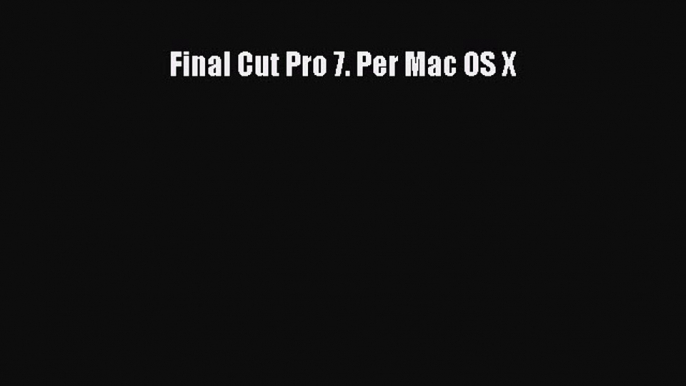 Read Final Cut Pro 7. Per Mac OS X Ebook Free