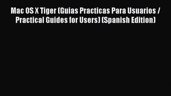 Download Mac OS X Tiger (Guias Practicas Para Usuarios / Practical Guides for Users) (Spanish