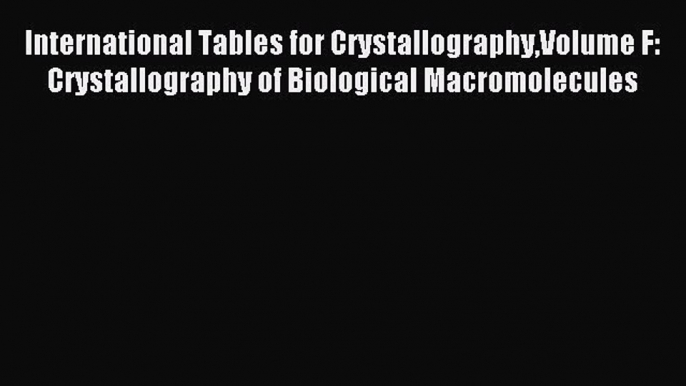 Download International Tables for CrystallographyVolume F: Crystallography of Biological Macromolecules