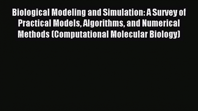 Read Biological Modeling and Simulation: A Survey of Practical Models Algorithms and Numerical