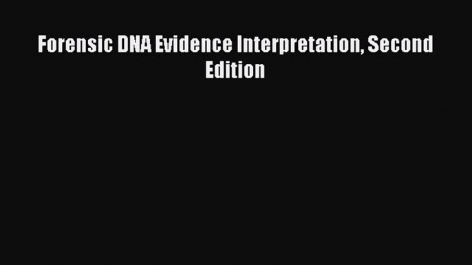 Read Forensic DNA Evidence Interpretation Second Edition Ebook Free