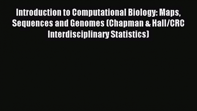 Read Introduction to Computational Biology: Maps Sequences and Genomes (Chapman & Hall/CRC