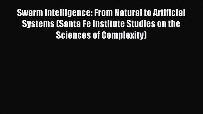 Download Swarm Intelligence: From Natural to Artificial Systems (Santa Fe Institute Studies