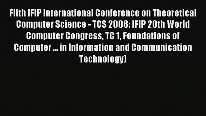 Read Fifth IFIP International Conference on Theoretical Computer Science - TCS 2008: IFIP 20th