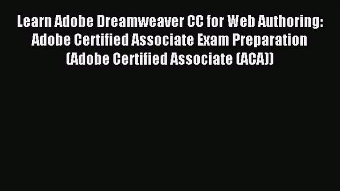 Read Learn Adobe Dreamweaver CC for Web Authoring: Adobe Certified Associate Exam Preparation