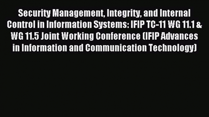 Download Security Management Integrity and Internal Control in Information Systems: IFIP TC-11