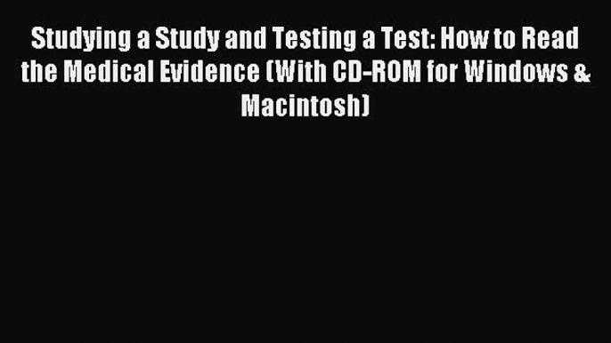 Read Studying a Study and Testing a Test: How to Read the Medical Evidence (With CD-ROM for