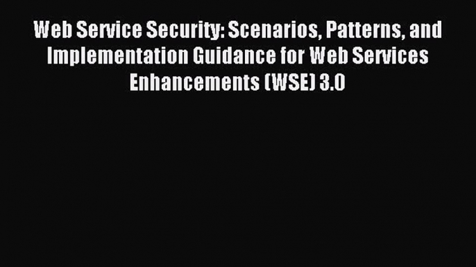 Read Web Service Security: Scenarios Patterns and Implementation Guidance for Web Services