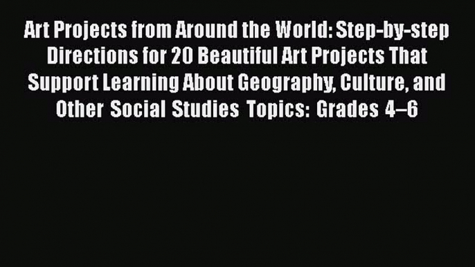 Read Art Projects from Around the World: Step-by-step Directions for 20 Beautiful Art Projects