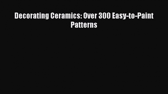 Read Decorating Ceramics: Over 300 Easy-to-Paint Patterns Ebook Free