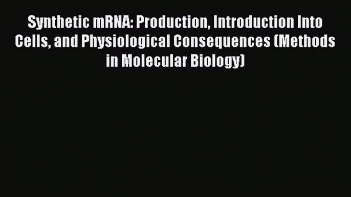 Read Synthetic mRNA: Production Introduction Into Cells and Physiological Consequences (Methods